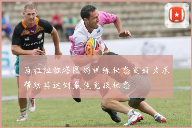 马祖拉称塔图姆训练状态良好力求帮助其达到最佳竞技状态