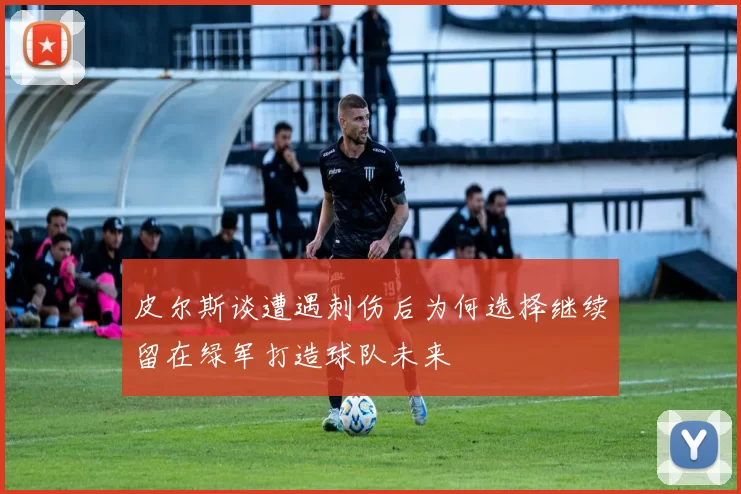 皮尔斯谈遭遇刺伤后为何选择继续留在绿军打造球队未来
