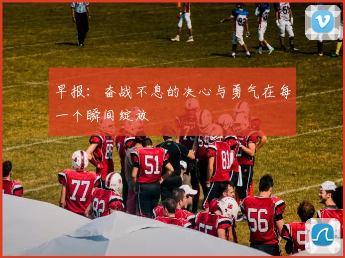 早报：奋战不息的决心与勇气在每一个瞬间绽放
