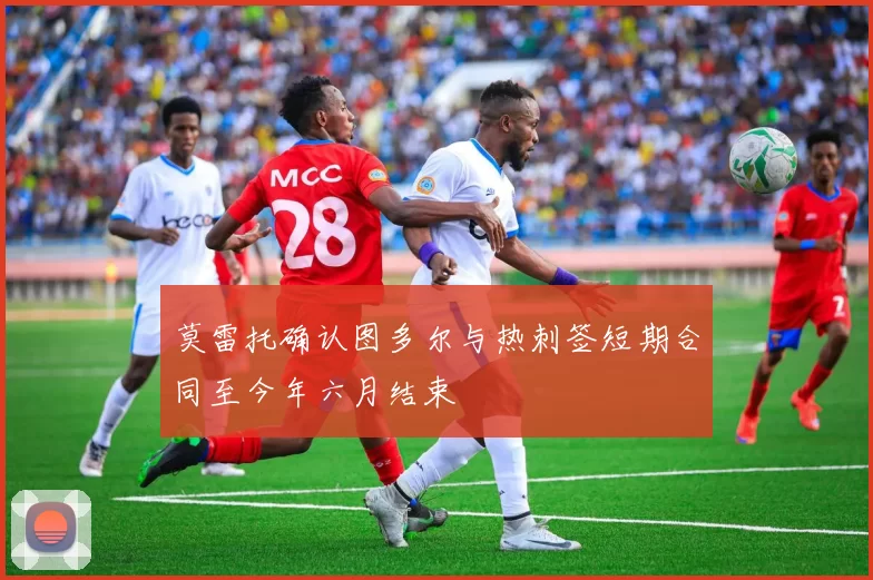 莫雷托确认图多尔与热刺签短期合同至今年六月结束